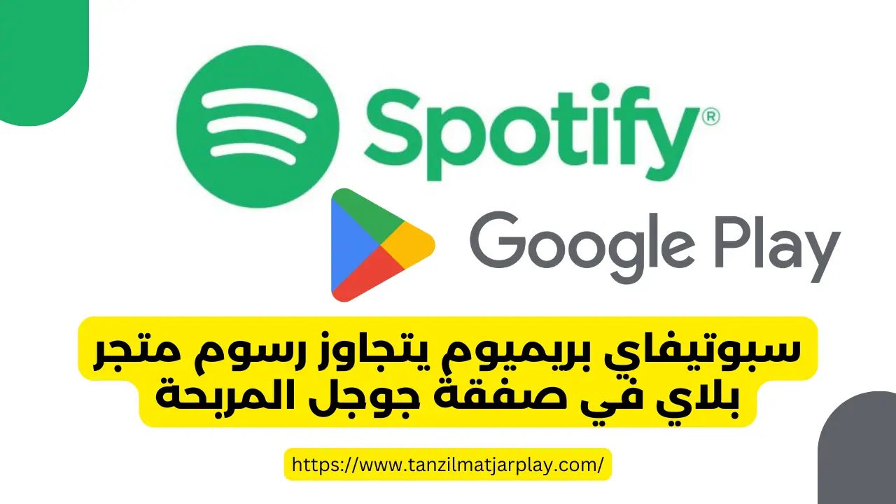 سبوتيفي يسجل صفقة مربحة مع جوجل لتجاوز رسوم متجر Play