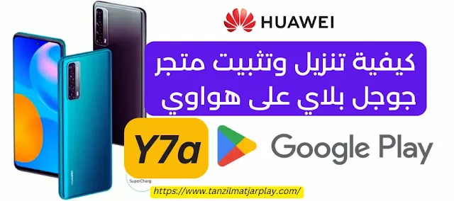 كيفية تحميل و تثبيت متجر Play على Huawei Y7a؟ كيفية تنزيل وتثبيت متجر جوجل بلاي على هواوي Y7a؟