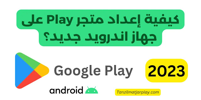 كيفية إعداد متجر Play على جهاز اندرويد جديد 2023؟