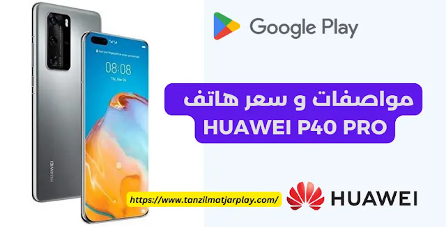 مواصفات و سعر جوال Huawei P40 Pro تشغيل متجر جوجل بلاي على هواوي بي 40 برو (دليل شامل) 2023