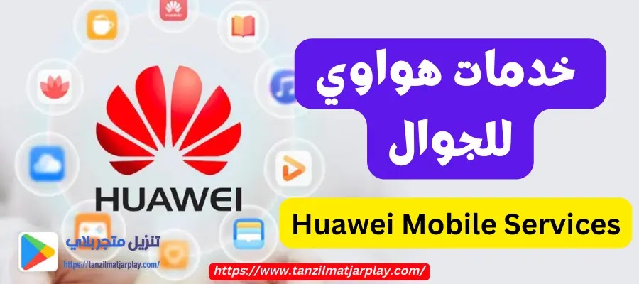(دليل مختصر) عن ما هي خدمات هواوي للجوال المحمول (Huawei Mobile Services)؟