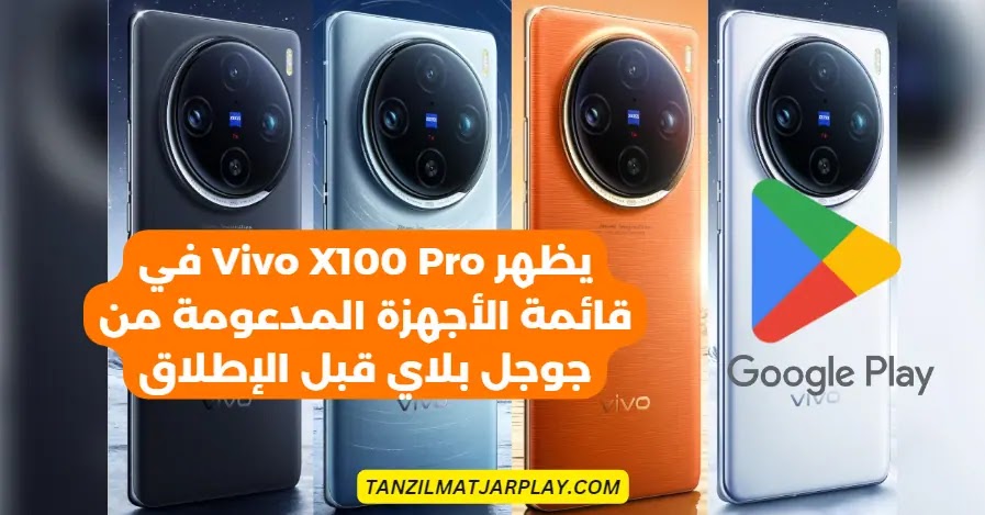 يظهر هاتف Vivo X100 Pro في قائمة الأجهزة المدعومة من جوجل بلاي قبل الإطلاق