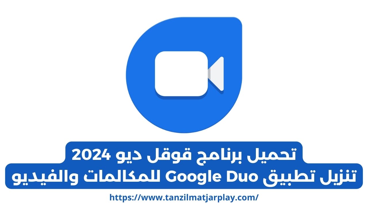 تحميل برنامج قوقل ديو 2024 – تنزيل تطبيق Google Duo للمكالمات والفيديو