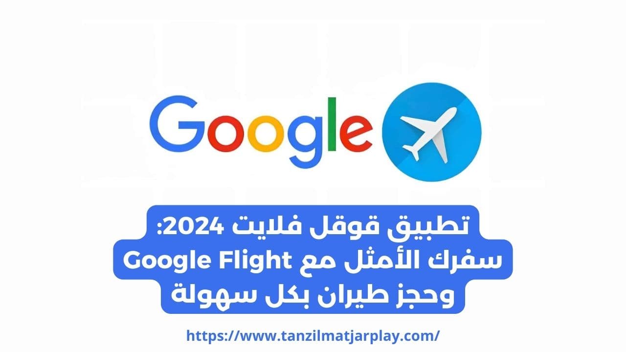 تطبيق قوقل فلايت 2024: دليل حجز طيران و الفنادق عبر Google Flight